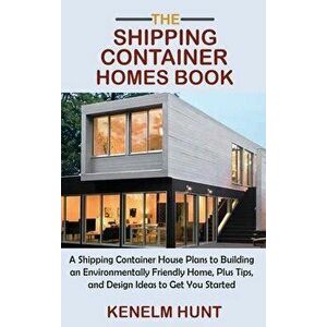 The Shipping Container Homes Book: A Shipping Container House Plans to Building an Environmentally Friendly Home, Plus Tips, and Design Ideas to Get Y imagine