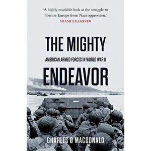 The Mighty Endeavor: American Armed Forces in the European Theater in World War II, Paperback - Charles B. MacDonald imagine