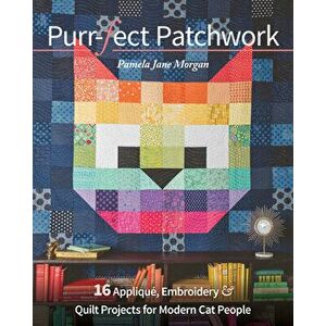 Purr-Fect Patchwork: 16 Appliqué, Embroidery & Quilt Projects for Modern Cat People, Paperback - Pamela Jane Morgan imagine