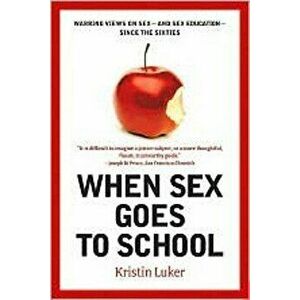 When Sex Goes to School: Warring Views on Sex--And Sex Education--Since the Sixties, Paperback - Kristin Luker imagine