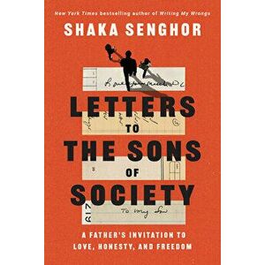 Letters to the Sons of Society: A Father's Invitation to Love, Honesty, and Freedom, Hardcover - Shaka Senghor imagine