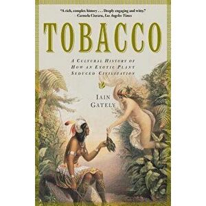 Tobacco: A Cultural History of How an Exotic Plant Seduced Civilization, Paperback - Iain Gately imagine