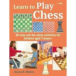 Learn to Play Chess: 35 Easy and Fun Chess Activities for Children Aged 7 Years , Paperback - Jessica E. Prescott imagine