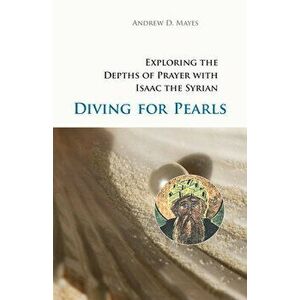 Diving for Pearls: Exploring the Depths of Prayer with Isaac the Syrian, Paperback - Andrew Mayes imagine