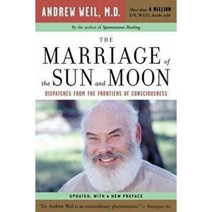 The Marriage of the Sun and Moon: Dispatches from the Frontiers of Consciousness, Paperback - Andrew Weil imagine