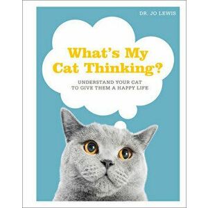 What's My Cat Thinking?: Understand Your Cat to Give Them a Happy Life, Hardcover - Jo Lewis imagine