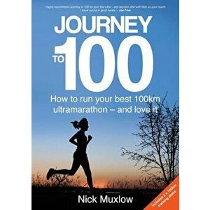 Journey to 100: How to Run Your First 100km Ultramarathon - and Love It, Paperback - Nick Muxlow imagine
