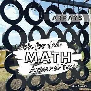 Look for the Math Around You: Arrays, Paperback - Alice Aspinall imagine