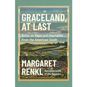 Graceland, at Last: Notes on Hope and Heartache from the American South, Hardcover - Margaret Renkl imagine