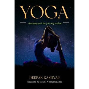 Yoga: Anatomy and the Journey Within, Paperback - Deepak Kashyap imagine