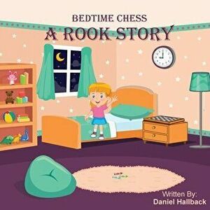 Bedtime Chess A Rook Story, Paperback - Daniel Hallback imagine