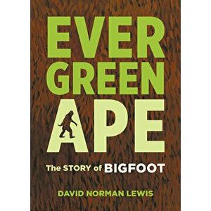 Evergreen Ape: The Story of Bigfoot, Paperback - David Norman Lewis imagine