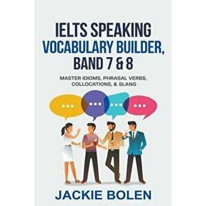 IELTS Speaking Vocabulary Builder: Master Idioms, Phrasal Verbs, Collocations, & Slang, Paperback - Jackie Bolen imagine