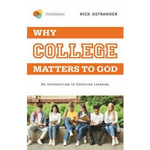 Why College Matters to God, 3rd Edition: An Introduction to Christian Learning, Paperback - Rick Ostrander imagine