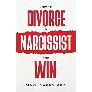How to Divorce a Narcissist and Win, Paperback - Marie Sarantakis imagine