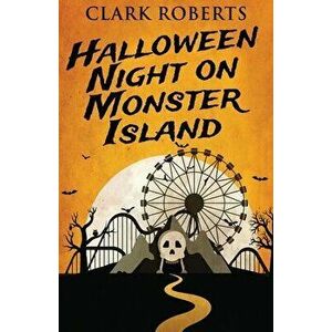 Halloween Night On Monster Island, Paperback - Clark Roberts imagine