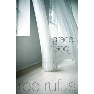 Living in the Grace of God, Paperback - Rob Rufus imagine