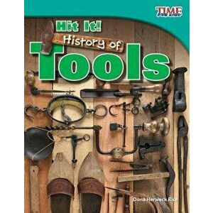 Hit It! History of Tools, Paperback - Dona Herweck Rice imagine