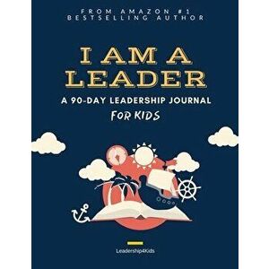 I Am a Leader: A 90-Day Leadership Journal for Kids (Ages 8 - 12), Paperback - Peter J. Liang imagine