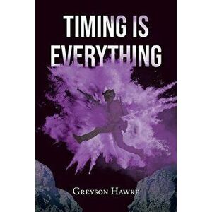 Timing is Everything, Paperback - Greyson Hawke imagine