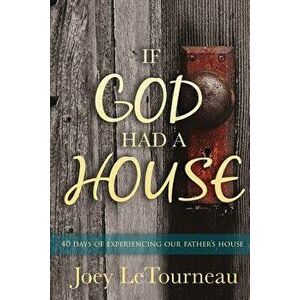 If God Had A House: 40 Days of Experiencing Our Father's House, Paperback - Joey Letourneau imagine
