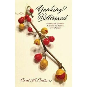 Yanking Bittersweet: Stories of Widows Coming to Terms with Grief, Paperback - Carol A. Corliss imagine
