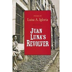 Juan Luna's Revolver, Paperback - Luisa Igloria imagine