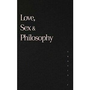 Love, Sex and Philosophy, Paperback - Travis J. Woods imagine