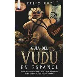 Guía del Vudú en Español: Todo lo que Querías saber pero Temías Preguntar Sobre la Práctica del Vudú o Voodoo, Paperback - Felix Hoz imagine