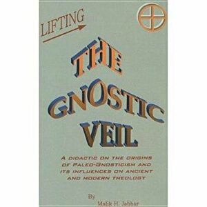 Lifting the Gnostic Veil, Paperback - Malik H. Jabbar imagine