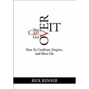 You Can Get Over It: How to Confront, Forgive, and Move on, Hardcover - Rick Renner imagine
