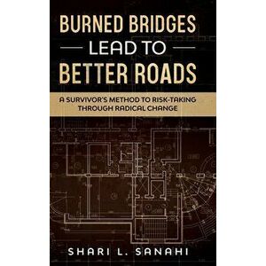 Burned Bridges Lead to Better Roads, Hardcover - Shari Sanahi imagine