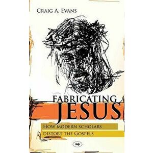 Fabricating Jesus: How Modern Scholars Distort The Gospels, Paperback - Craig Evans imagine