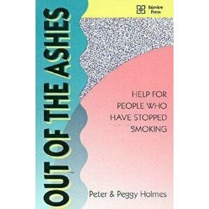 Out of the Ashes: Help for People Who Have Stopped Smoking, Paperback - Peter Holmes imagine