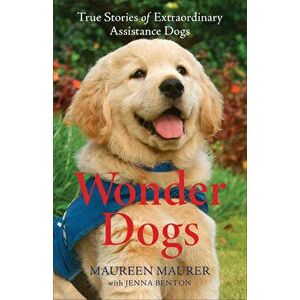 Wonder Dogs: True Stories of Extraordinary Assistance Dogs, Paperback - Maureen Maurer imagine