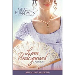 Love Undisguised: Three PREVIOUSLY PUBLISHED Regency Novellas, Paperback - Grace Burrowes imagine