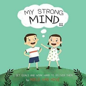My Strong Mind III: I Set Goals and Work Hard to Deliver Them, Paperback - Niels Van Hove imagine