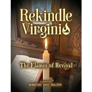 Rekindle Virginia: The Flames of Revival, Paperback - Dot Dalton imagine