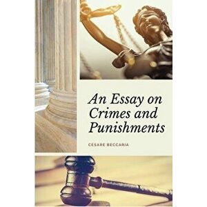 An Essay on Crimes and Punishments (Annotated): Easy to Read Layout - With a Commentary by M. de Voltaire., Paperback - Cesare Beccaria imagine