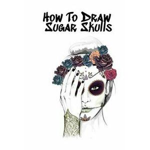 How To Draw Sugar Skulls: Skulls Book For Drawing Dia De Los Muertos Tatoo Sketchbook - Day Of The Dead Sketching Notebook & Drawing Sketch Boar - For imagine