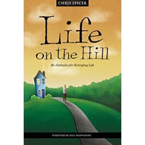 Life on the Hill: Be-Attitudes for Everyday Life, Paperback - Chris Spicer imagine