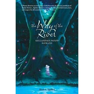 The Way of the River: Kellandale Wood (Book One), Paperback - Shan L. Spyker imagine