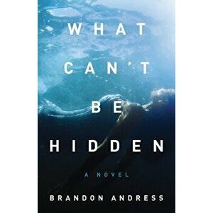What Can't Be Hidden, Paperback - Brandon Andress imagine