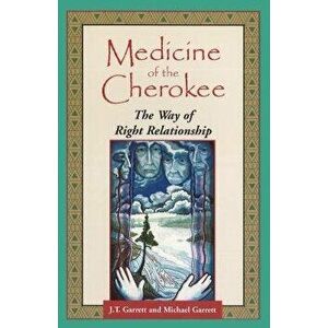 Medicine of the Cherokee: The Way of Right Relationship, Paperback - J. T. Garrett imagine