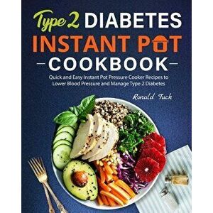 Type 2 Diabetes Instant Pot Cookbook: Quick and Easy Instant Pot Pressure Cooker Recipes to Lower Blood Pressure and Manage Type 2 Diabetes - Ronald T imagine