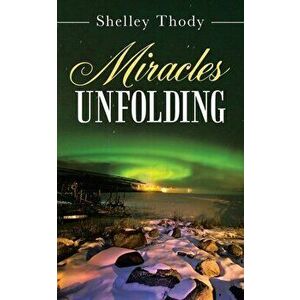 Miracles Unfolding, Paperback - Shelley Thody imagine