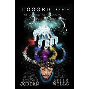 Logged Off: My Journey of Escaping the Social Media World, Paperback - Jordan Wells imagine
