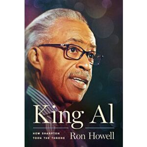 King Al: How Sharpton Took the Throne, Hardcover - Ron Howell imagine