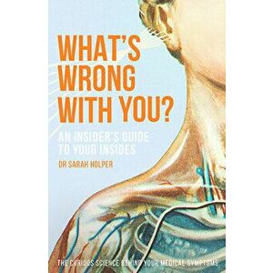 What's Wrong with You?: An Insider's Guide to Your Insides, Paperback - Sarah Holper imagine