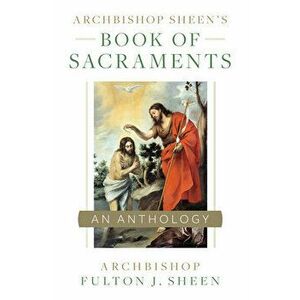 Archbishop Sheen's Book of Sacraments, Paperback - Fulton Sheen imagine